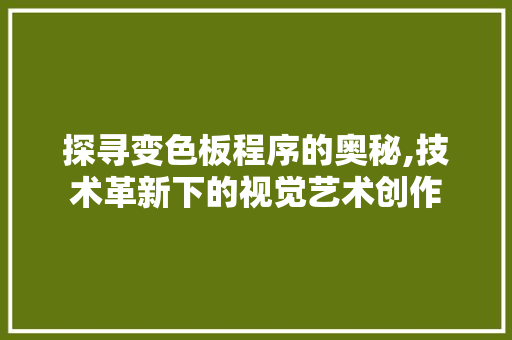 探寻变色板程序的奥秘,技术革新下的视觉艺术创作