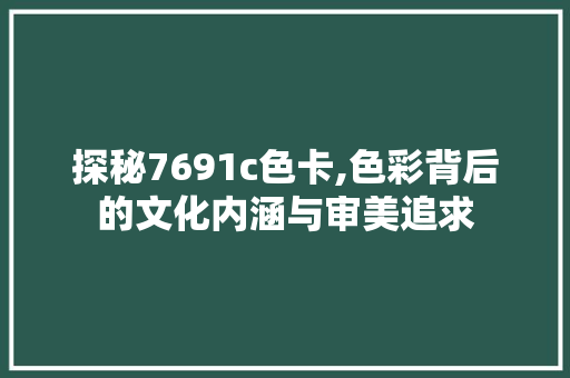 探秘7691c色卡,色彩背后的文化内涵与审美追求