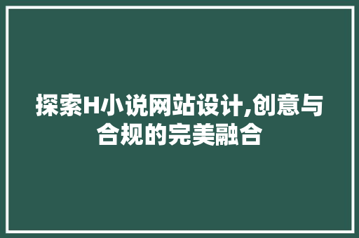 探索H小说网站设计,创意与合规的完美融合