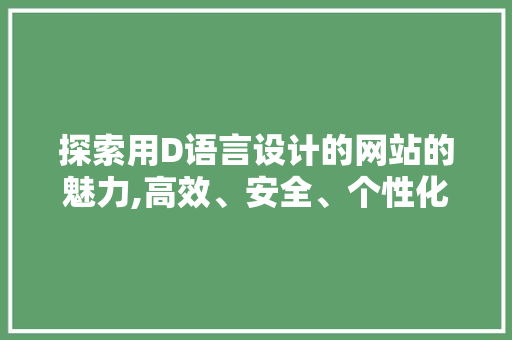 探索用D语言设计的网站的魅力,高效、安全、个性化