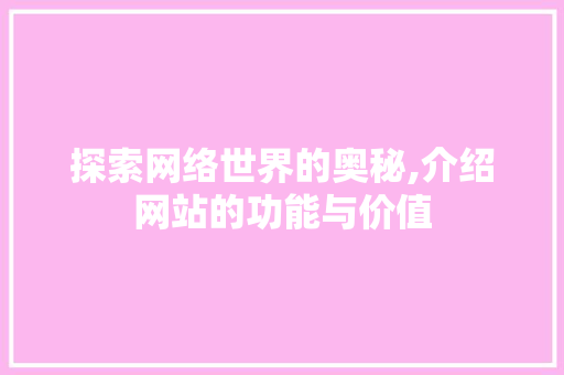 探索网络世界的奥秘,介绍网站的功能与价值