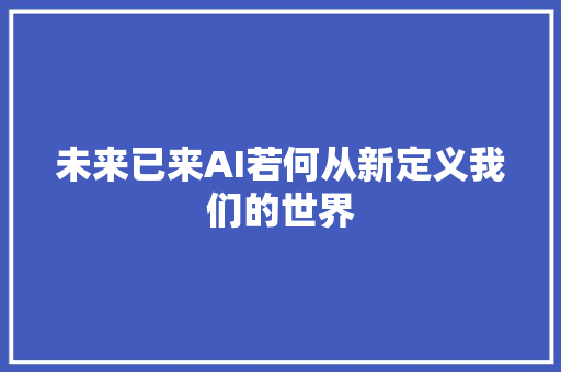 未来已来AI若何从新定义我们的世界