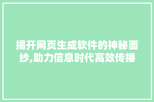 揭开网页生成软件的神秘面纱,助力信息时代高效传播