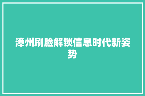 漳州刷脸解锁信息时代新姿势