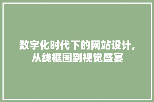 数字化时代下的网站设计,从线框图到视觉盛宴