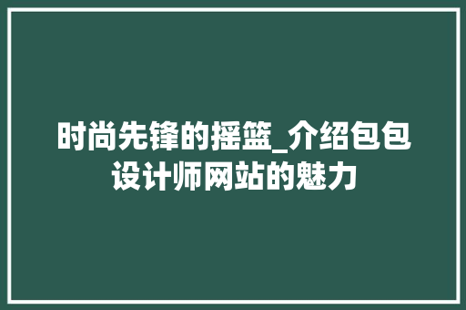 时尚先锋的摇篮_介绍包包设计师网站的魅力