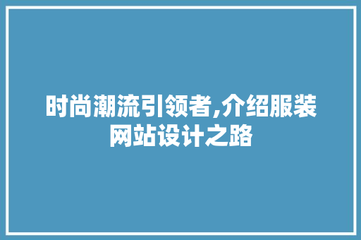 时尚潮流引领者,介绍服装网站设计之路