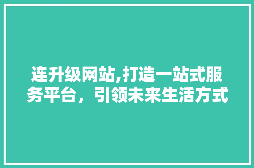 连升级网站,打造一站式服务平台，引领未来生活方式