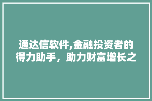 通达信软件,金融投资者的得力助手，助力财富增长之路