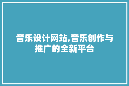 音乐设计网站,音乐创作与推广的全新平台