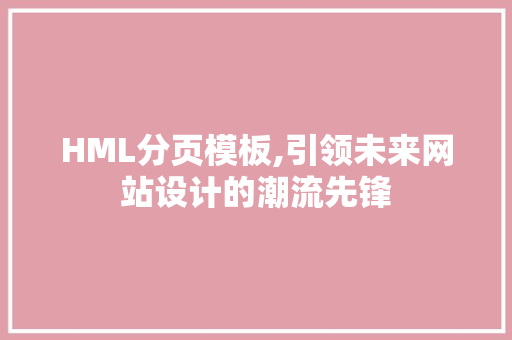 HML分页模板,引领未来网站设计的潮流先锋