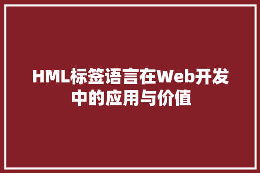 HML标签语言在Web开发中的应用与价值