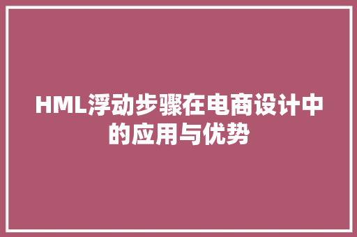 HML浮动步骤在电商设计中的应用与优势