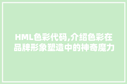 HML色彩代码,介绍色彩在品牌形象塑造中的神奇魔力