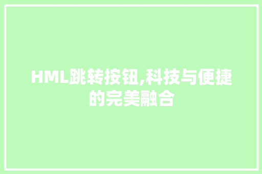 HML跳转按钮,科技与便捷的完美融合