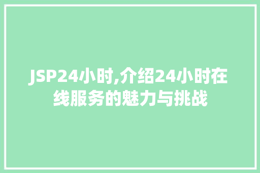 JSP24小时,介绍24小时在线服务的魅力与挑战