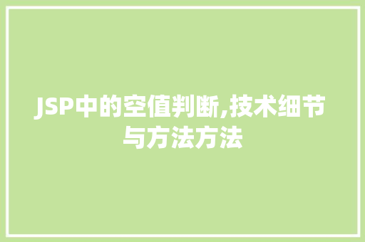 JSP中的空值判断,技术细节与方法方法