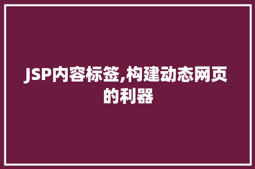 JSP内容标签,构建动态网页的利器