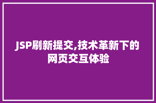 JSP刷新提交,技术革新下的网页交互体验