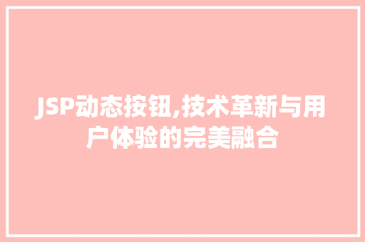 JSP动态按钮,技术革新与用户体验的完美融合