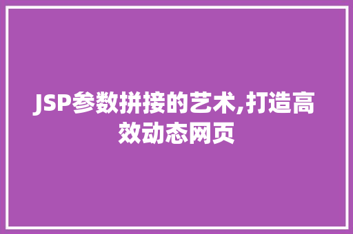 JSP参数拼接的艺术,打造高效动态网页