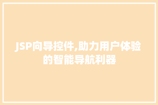 JSP向导控件,助力用户体验的智能导航利器