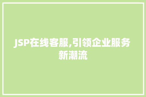 JSP在线客服,引领企业服务新潮流