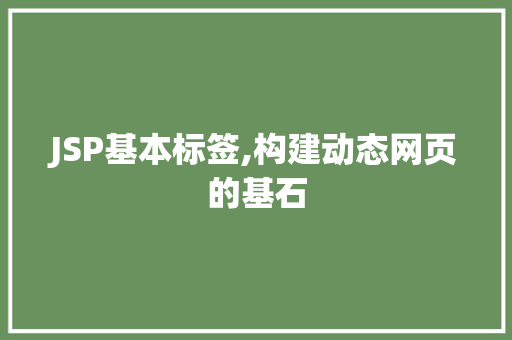 JSP基本标签,构建动态网页的基石