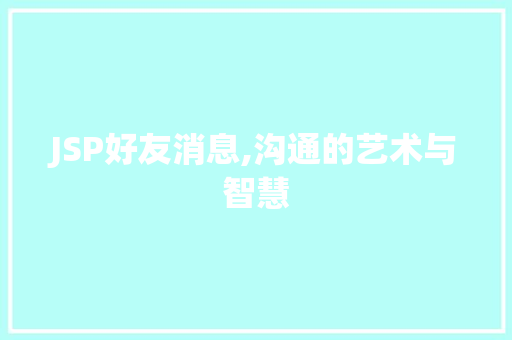 JSP好友消息,沟通的艺术与智慧