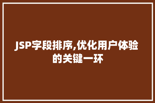 JSP字段排序,优化用户体验的关键一环