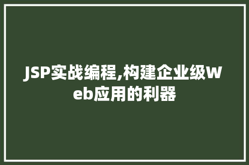 JSP实战编程,构建企业级Web应用的利器