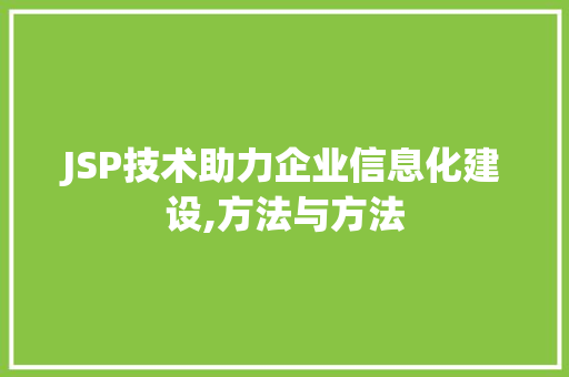 JSP技术助力企业信息化建设,方法与方法