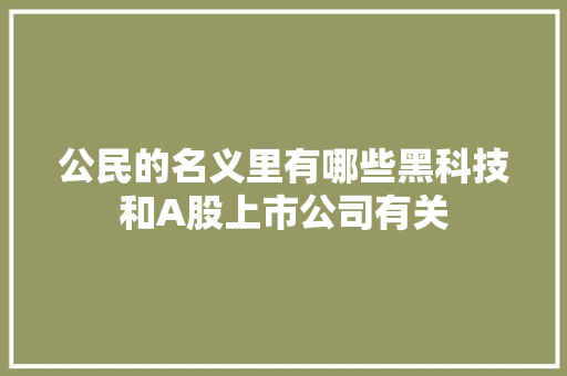 公民的名义里有哪些黑科技和A股上市公司有关