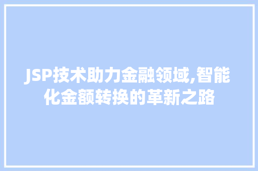 JSP技术助力金融领域,智能化金额转换的革新之路