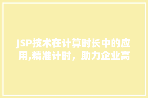 JSP技术在计算时长中的应用,精准计时，助力企业高效管理