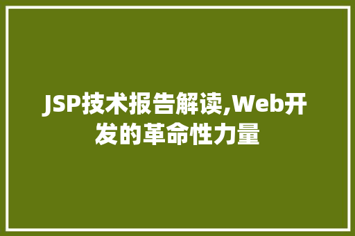 JSP技术报告解读,Web开发的革命性力量