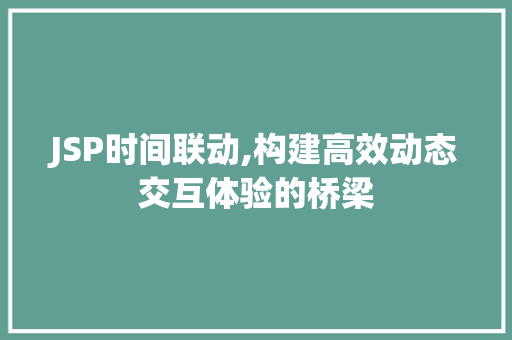 JSP时间联动,构建高效动态交互体验的桥梁