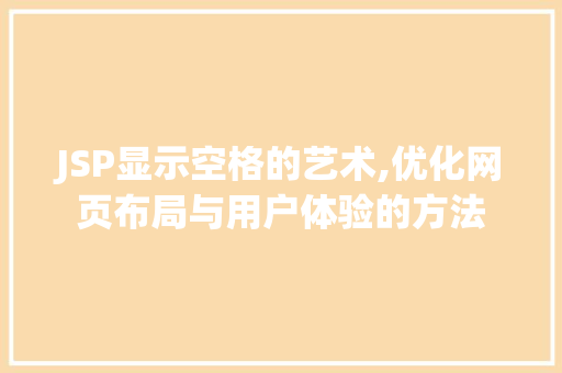 JSP显示空格的艺术,优化网页布局与用户体验的方法