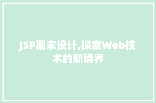 JSP期末设计,探索Web技术的新境界