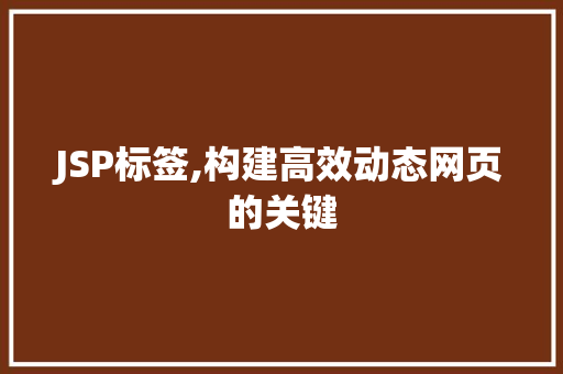 JSP标签,构建高效动态网页的关键