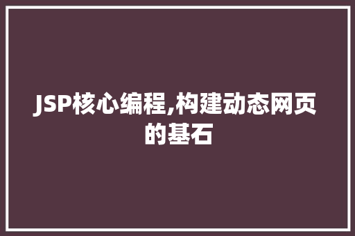 JSP核心编程,构建动态网页的基石