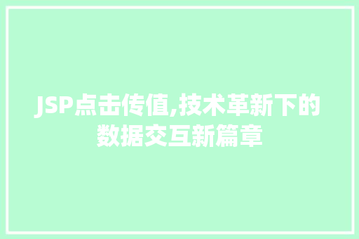 JSP点击传值,技术革新下的数据交互新篇章