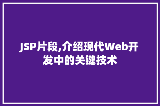 JSP片段,介绍现代Web开发中的关键技术