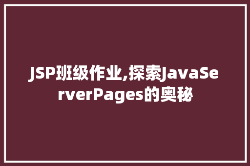 JSP班级作业,探索JavaServerPages的奥秘