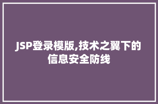 JSP登录模版,技术之翼下的信息安全防线