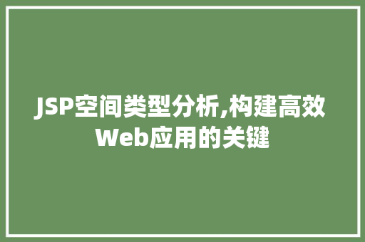 JSP空间类型分析,构建高效Web应用的关键