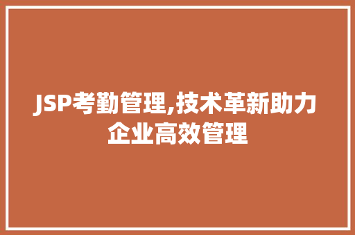 JSP考勤管理,技术革新助力企业高效管理