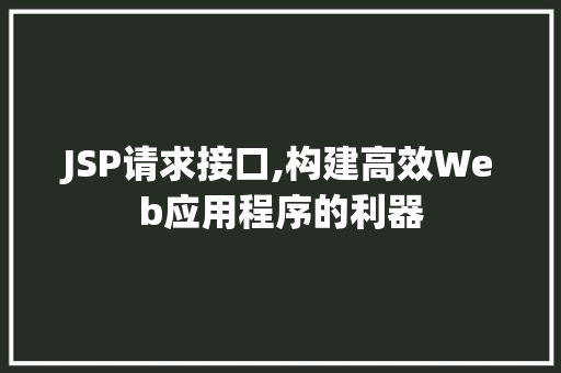 JSP请求接口,构建高效Web应用程序的利器