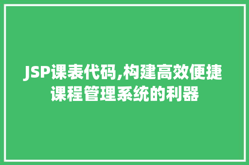 JSP课表代码,构建高效便捷课程管理系统的利器