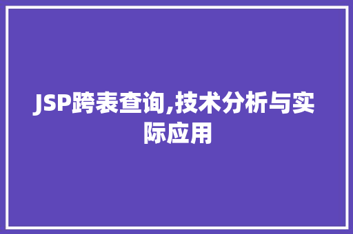 JSP跨表查询,技术分析与实际应用